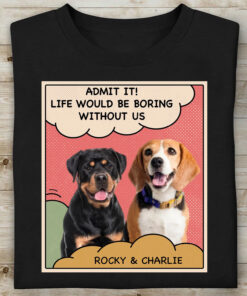 Admit It Life Would Be Boring Without Us Personalized Custom Photo Dog Cat Shirt